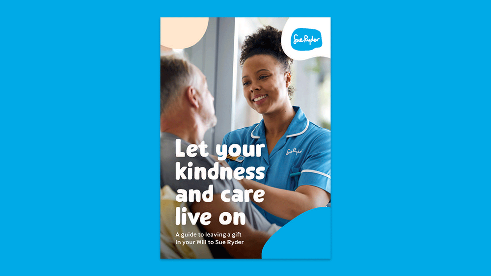Guide cover of a Sue Ryder Nurse treating a patient, with title text saying 'Let your kindness and care live on' and text beneath saying 'A guide to leaving a gift in your Will to Sue Ryder'
